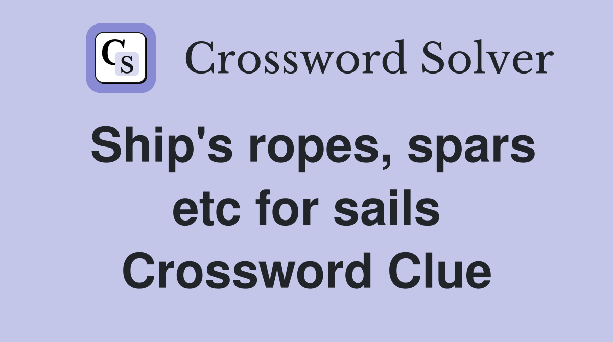 Ship's ropes, spars etc for sails Crossword Clue Answers Crossword
